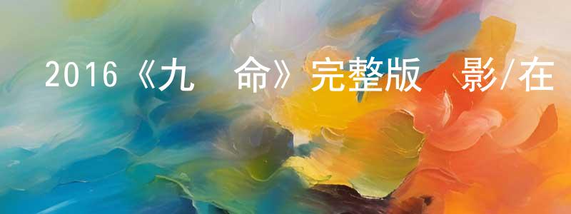 陳蓓穎發布2016《九條命》完整版電影/在線觀看/百度云-美劇天堂